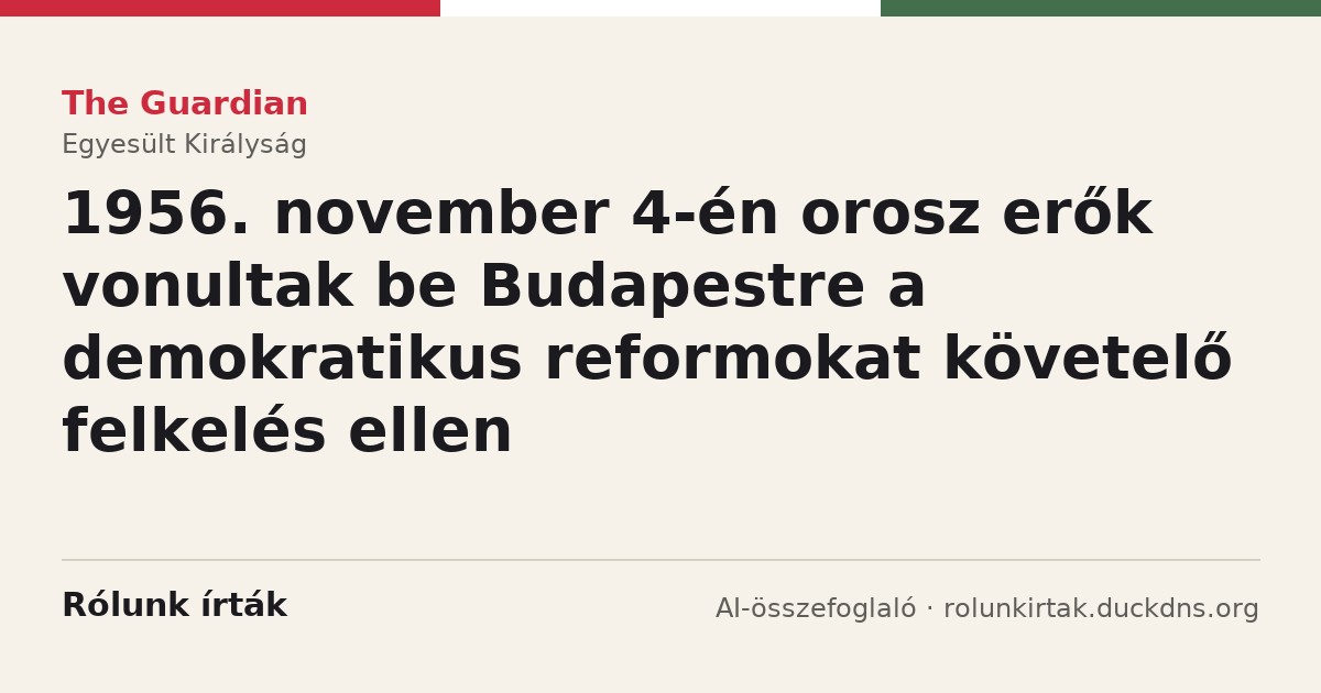 The Guardian: 1956. november 4-én orosz erők vonultak be Budapestre a demokratikus reformokat követelő felkelés ellen