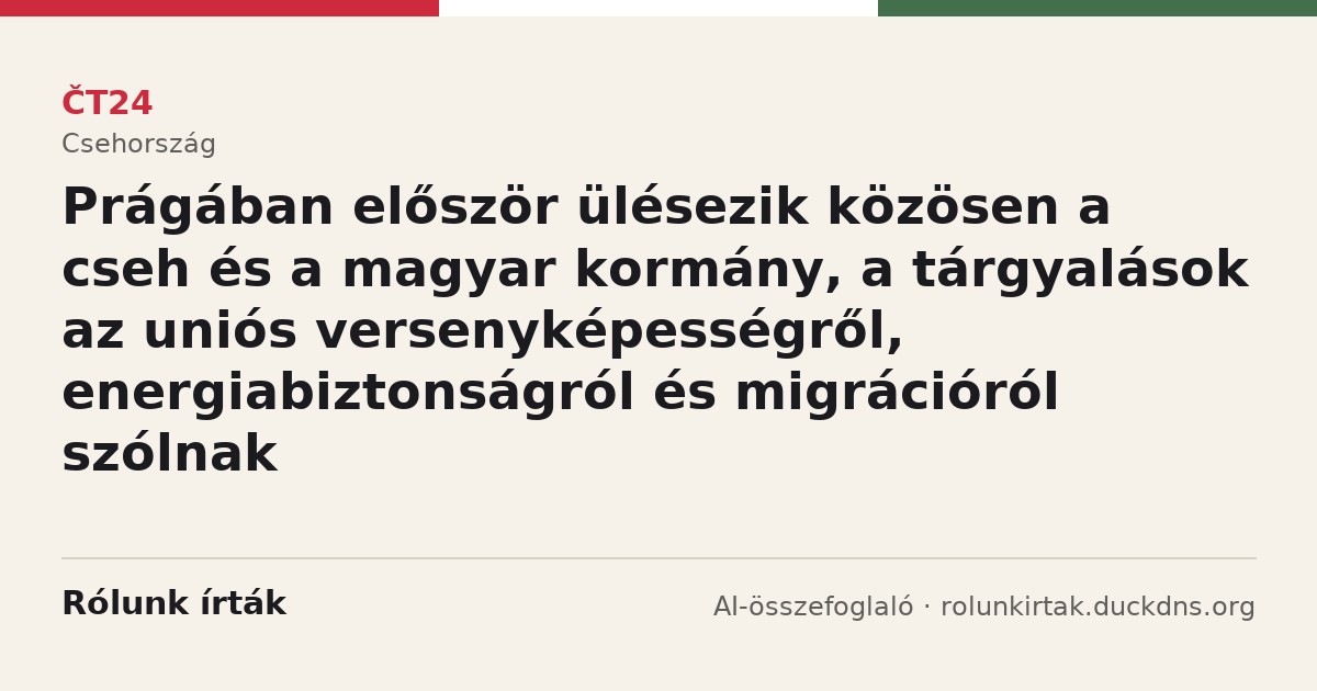ČT24: Prágában először ülésezik közösen a cseh és a magyar kormány, a tárgyalások az uniós versenyképességről, energiabiztonságról és migrációról szólnak