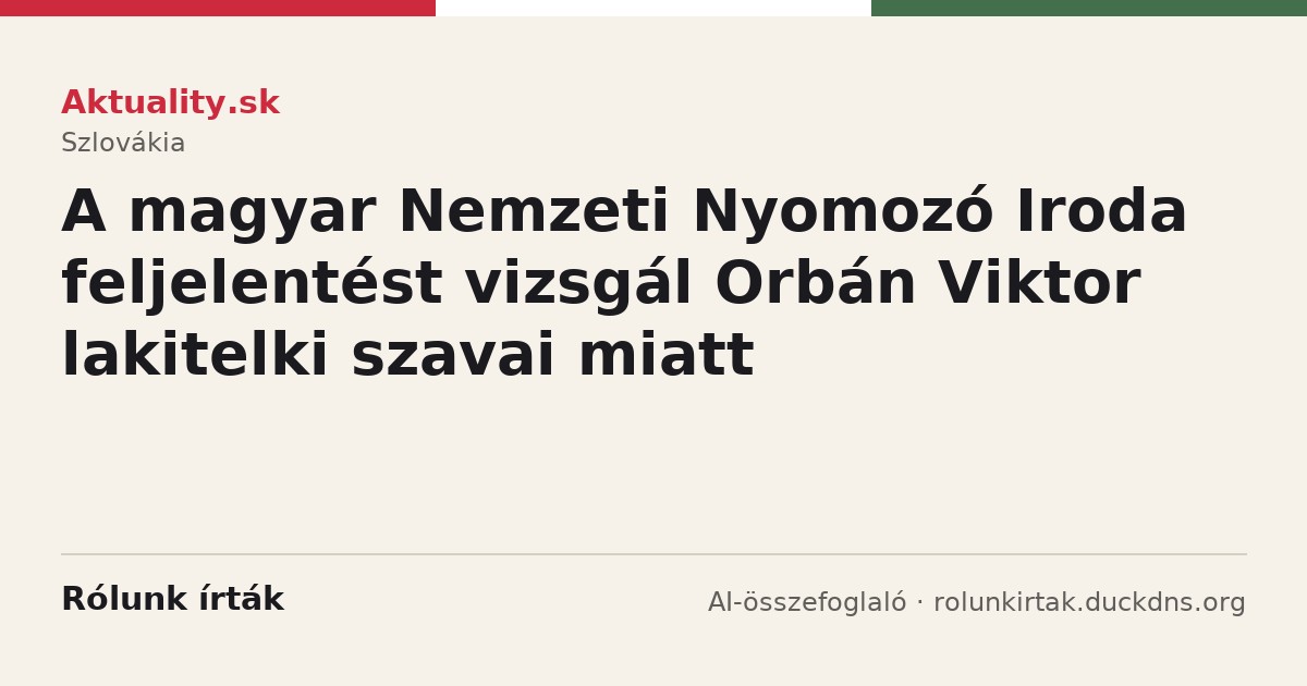 Aktuality.sk: A magyar Nemzeti Nyomozó Iroda feljelentést vizsgál Orbán Viktor lakitelki szavai miatt