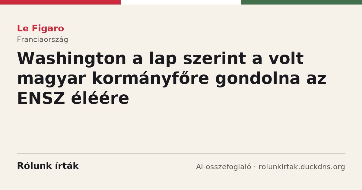 Le Figaro: Washington a lap szerint a volt magyar kormányfőre gondolna az ENSZ éléére
