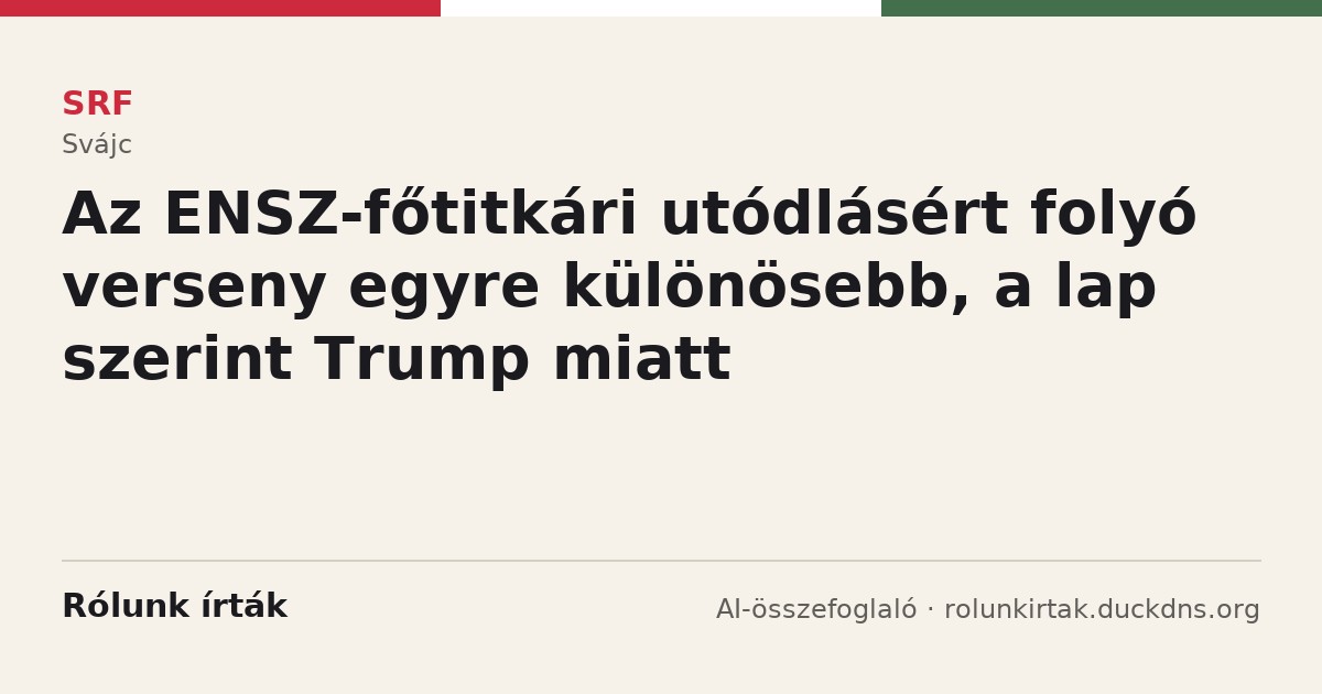 SRF: Az ENSZ-főtitkári utódlásért folyó verseny egyre különösebb, a lap szerint Trump miatt