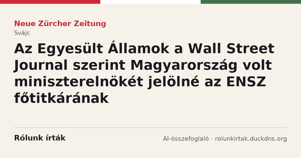 Neue Zürcher Zeitung: Az Egyesült Államok a Wall Street Journal szerint Magyarország volt miniszterelnökét jelölné az ENSZ főtitkárának