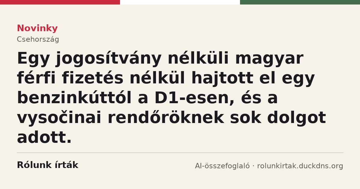 Novinky: Egy jogosítvány nélküli magyar férfi fizetés nélkül hajtott el egy benzinkúttól a D1-esen, és a vysočinai rendőröknek sok dolgot adott.